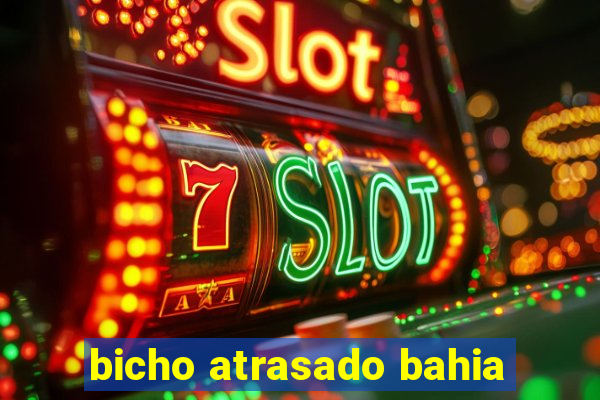 bicho atrasado bahia