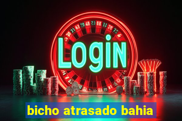 bicho atrasado bahia