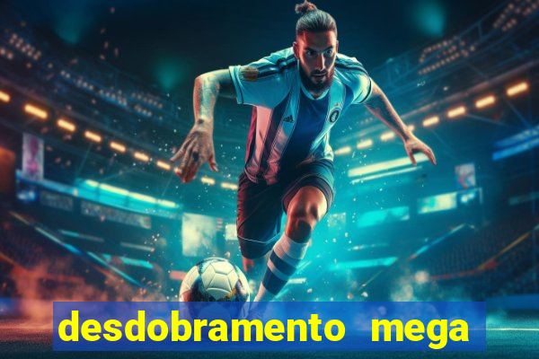desdobramento mega sena 28 dezenas