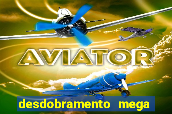 desdobramento mega sena 28 dezenas