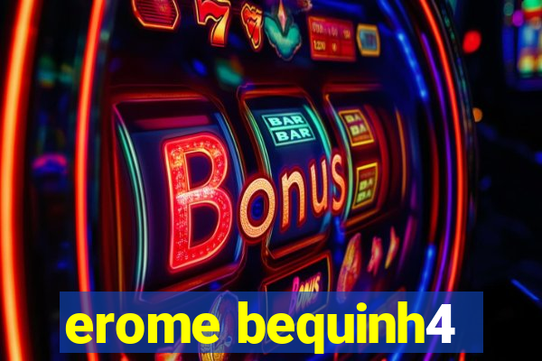 erome bequinh4
