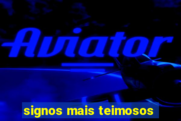 signos mais teimosos