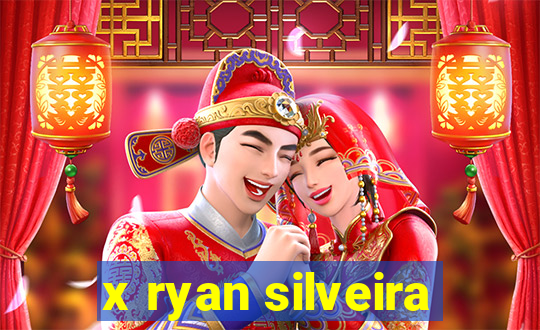 x ryan silveira
