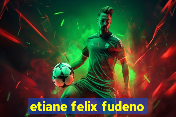 etiane felix fudeno