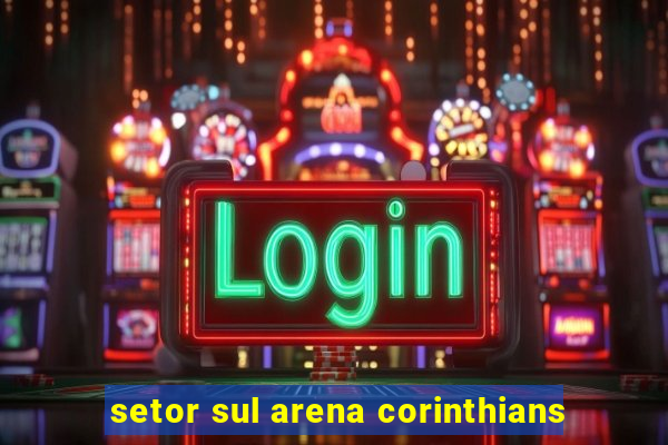 setor sul arena corinthians