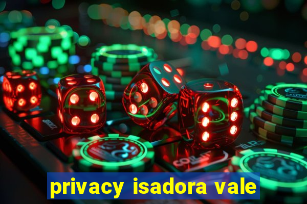 privacy isadora vale