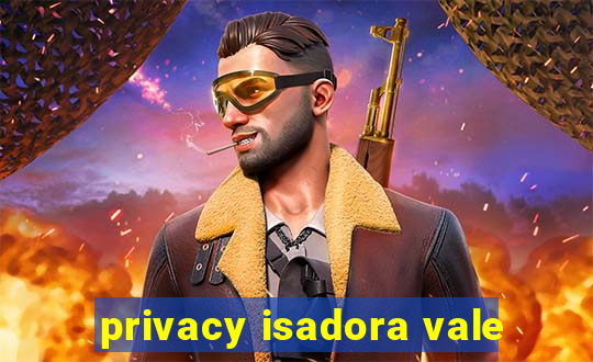 privacy isadora vale