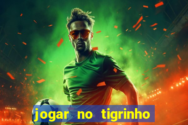 jogar no tigrinho sem deposito