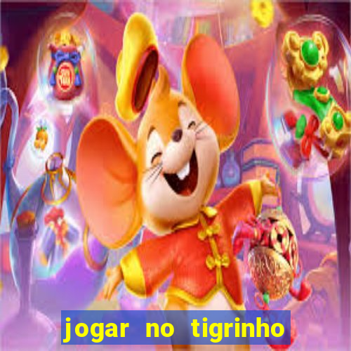 jogar no tigrinho sem deposito
