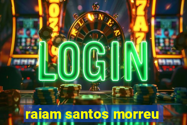 raiam santos morreu