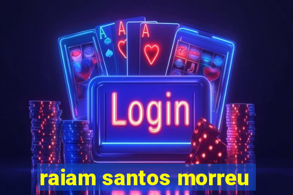 raiam santos morreu