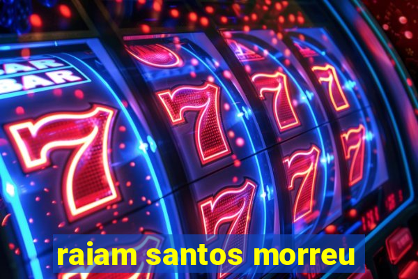 raiam santos morreu
