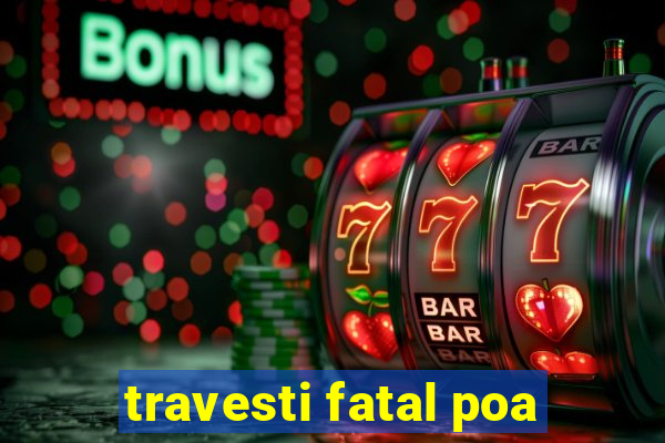 travesti fatal poa