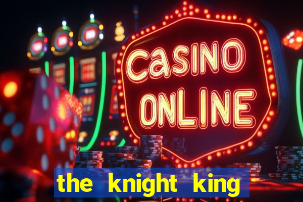 the knight king who returned with gods