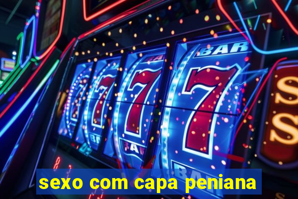 sexo com capa peniana
