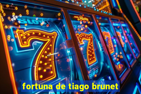 fortuna de tiago brunet