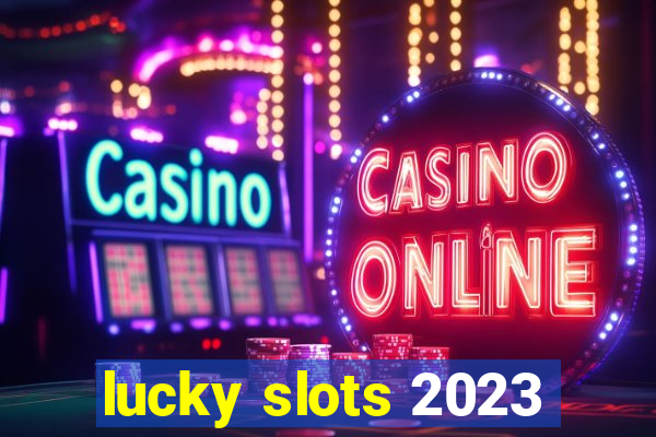 lucky slots 2023