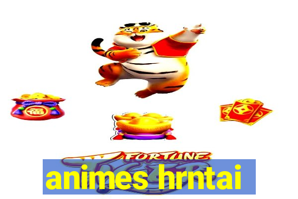 animes hrntai