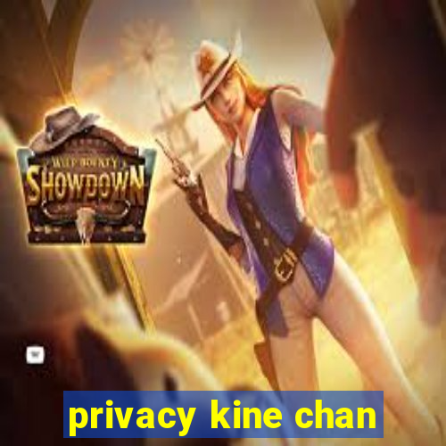 privacy kine chan
