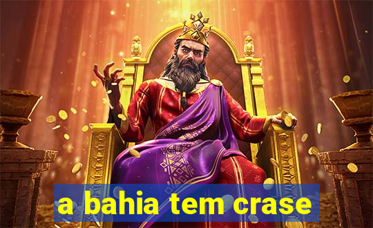 a bahia tem crase