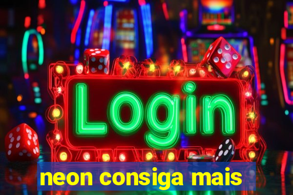 neon consiga mais