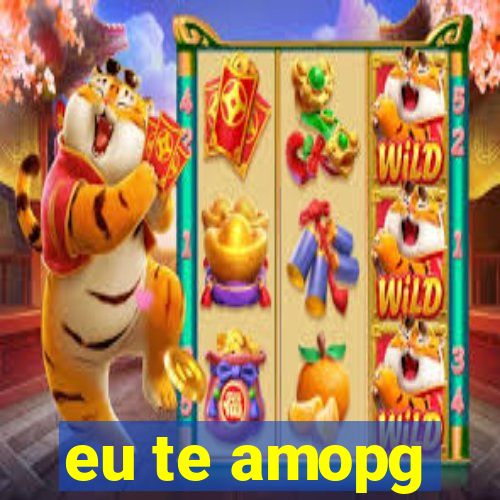 eu te amopg