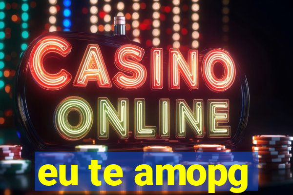 eu te amopg