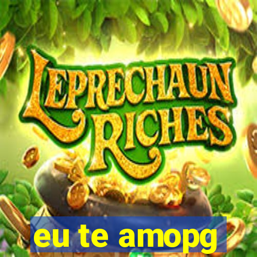 eu te amopg