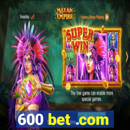 600 bet .com