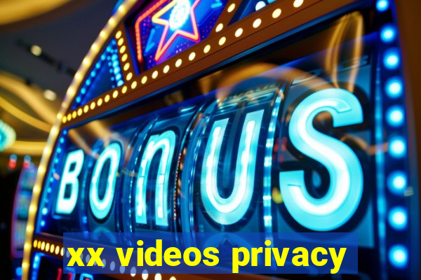 xx videos privacy
