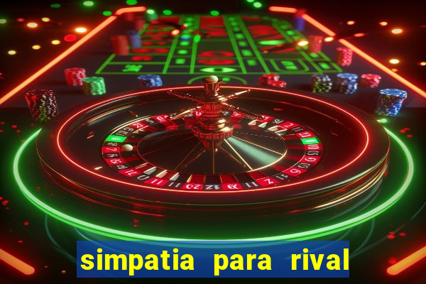 simpatia para rival ir embora para outra cidade