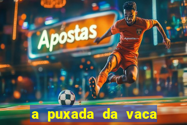 a puxada da vaca do jogo do bicho