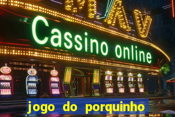jogo do porquinho que ganha dinheiro