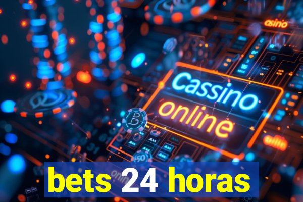 bets 24 horas