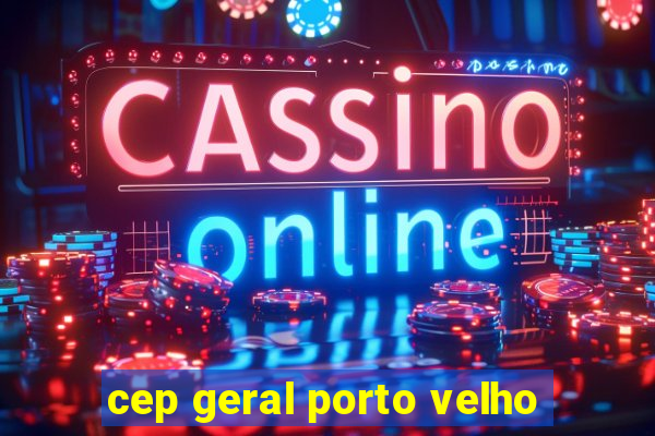 cep geral porto velho