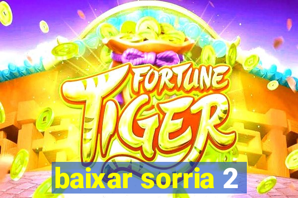 baixar sorria 2