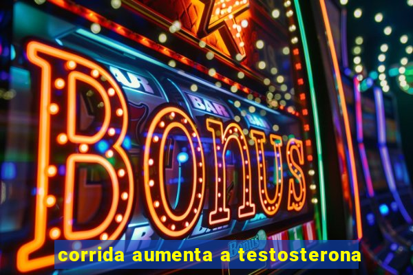 corrida aumenta a testosterona