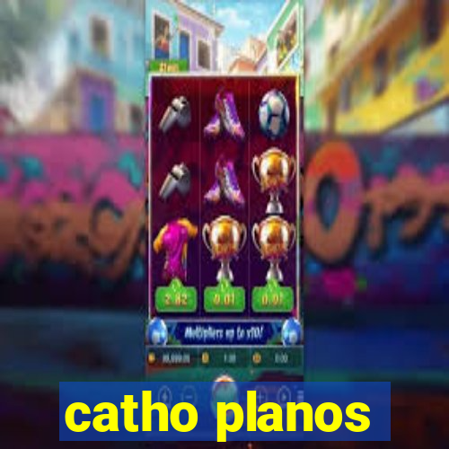 catho planos