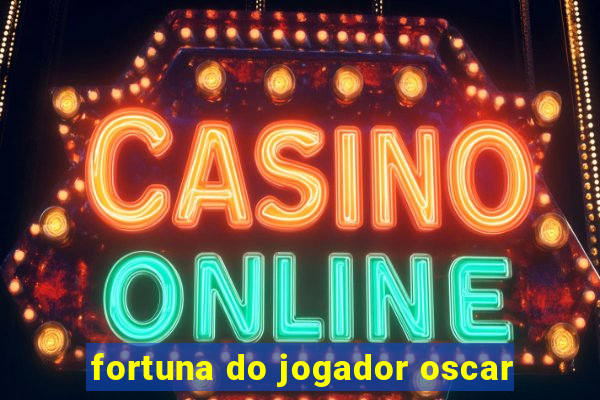 fortuna do jogador oscar