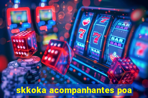 skkoka acompanhantes poa