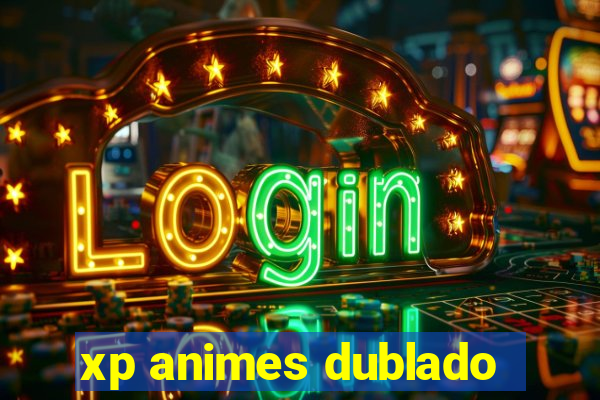 xp animes dublado