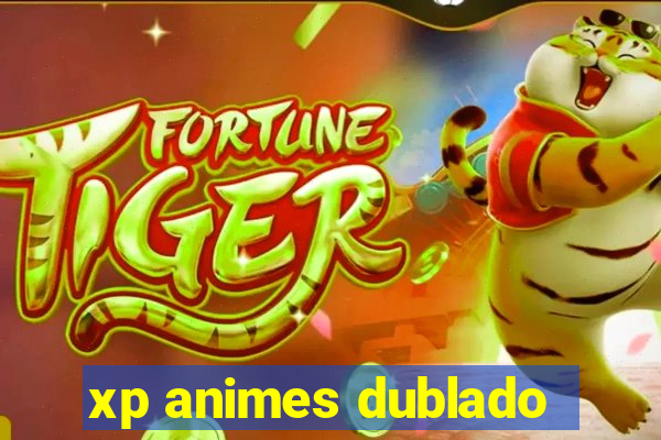 xp animes dublado