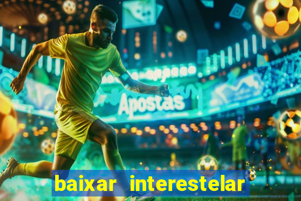 baixar interestelar filme completo dublado