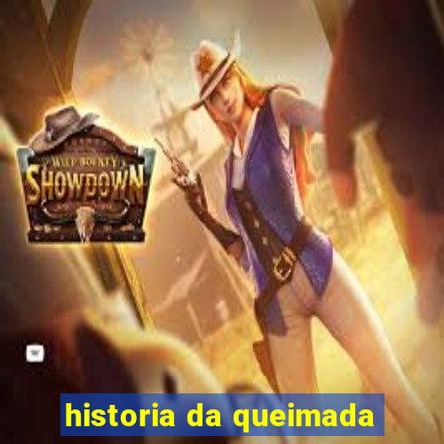 historia da queimada