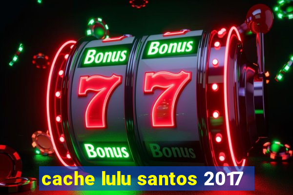 cache lulu santos 2017