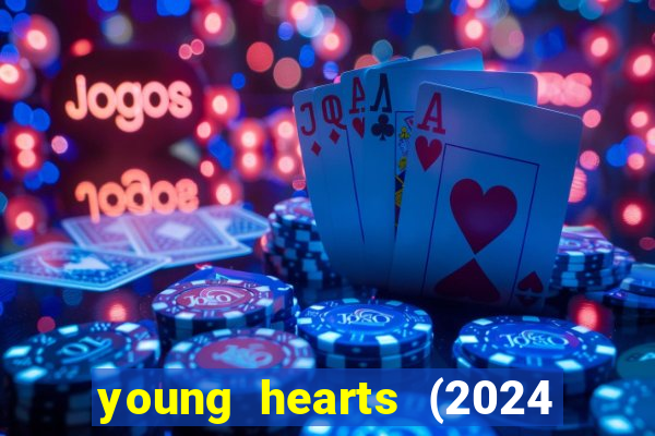 young hearts (2024 assistir online gratis)