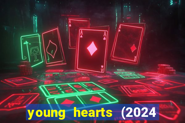 young hearts (2024 assistir online gratis)