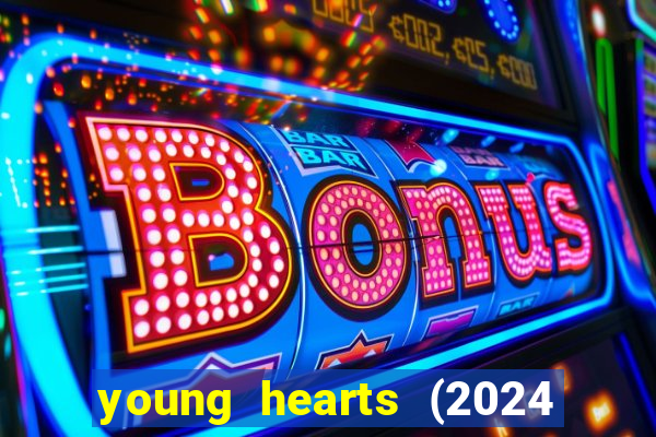 young hearts (2024 assistir online gratis)