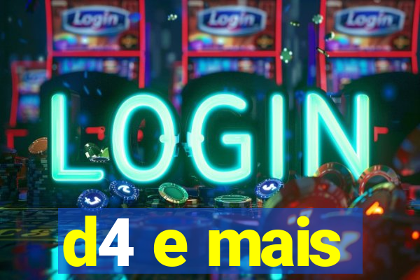 d4 e mais