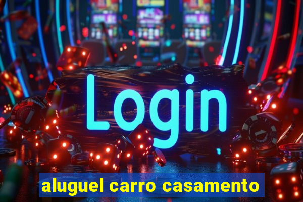 aluguel carro casamento